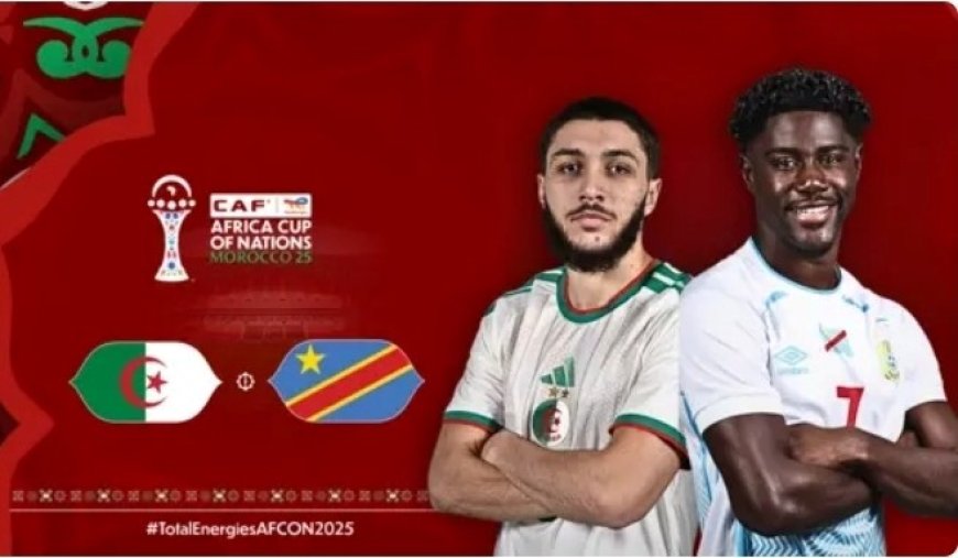 CAN Maroc 2025 : Algérie–RD Congo, un choc aux allures de test grandeur nature