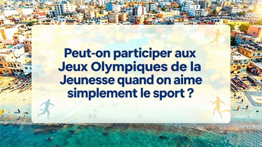 Peut-on participer aux Jeux Olympiques de la Jeunesse quand on aime simplement le sport ?